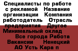 Специалисты по работе с рекламой › Название организации ­ Компания-работодатель › Отрасль предприятия ­ Другое › Минимальный оклад ­ 26 700 - Все города Работа » Вакансии   . Ненецкий АО,Усть-Кара п.